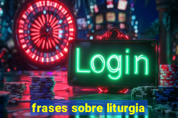 frases sobre liturgia